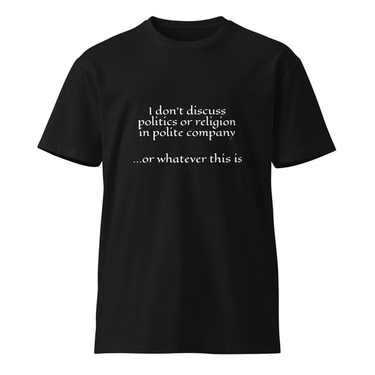 Unisex black premium T-shirt with humorous quote about discussing politics or religion, from wayward.biz.