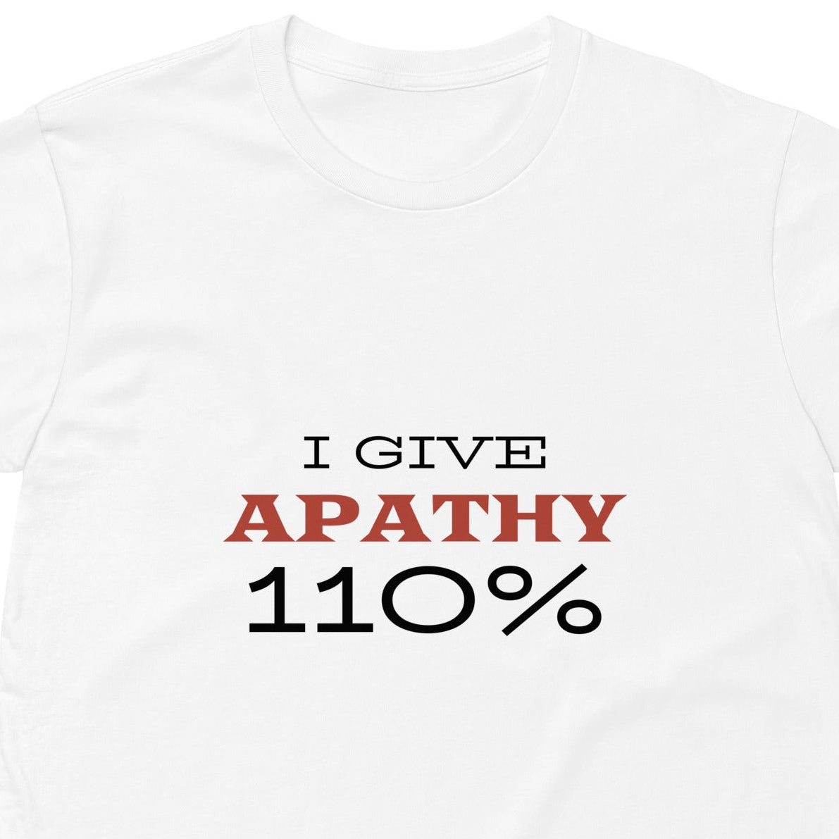 White unisex premium T-shirt with "I Give Apathy 110%" slogan from wayward.biz, shown from the front view.