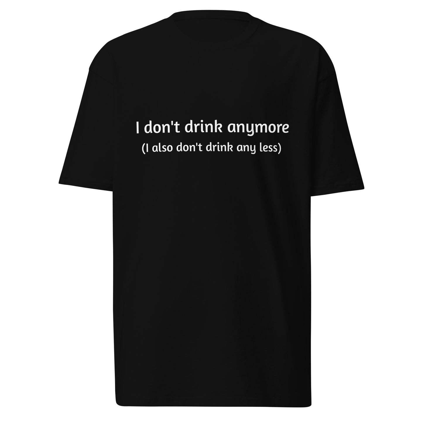 Black men's premium heavyweight T-shirt with "I don't drink anymore (or less)" text, front view, casual men's fashion tee.
