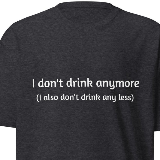 Men's premium heavyweight T-shirt in charcoal heather with "I don't drink anymore (or less)" slogan, from wayward.biz.