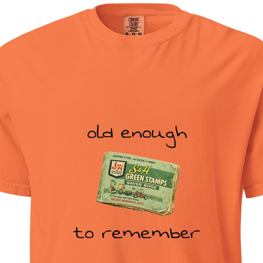 Unisex garment-dyed heavyweight T-shirt in burnt orange with "Old enough to remember S&H Green Stamps" graphic, by wayward.biz.