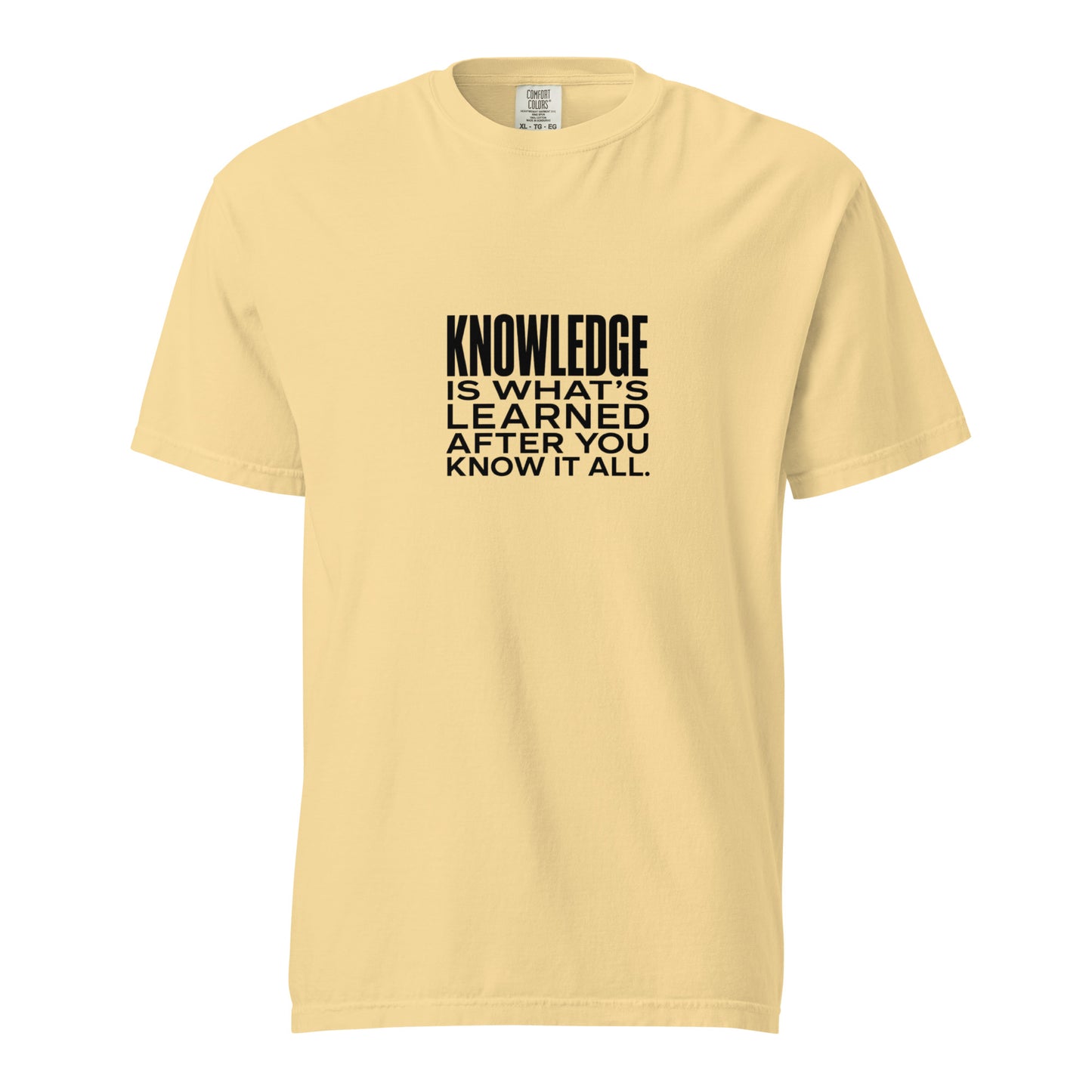 Unisex garment-dyed heavyweight T-shirt with "Knowledge is what's learned after you know it all" printed on the front, by wayward.biz.