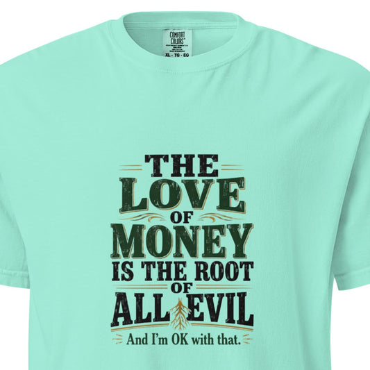 Unisex garment-dyed heavyweight T-shirt in chalky mint with the phrase "The love of money is the root of all evil and I'm OK with that."