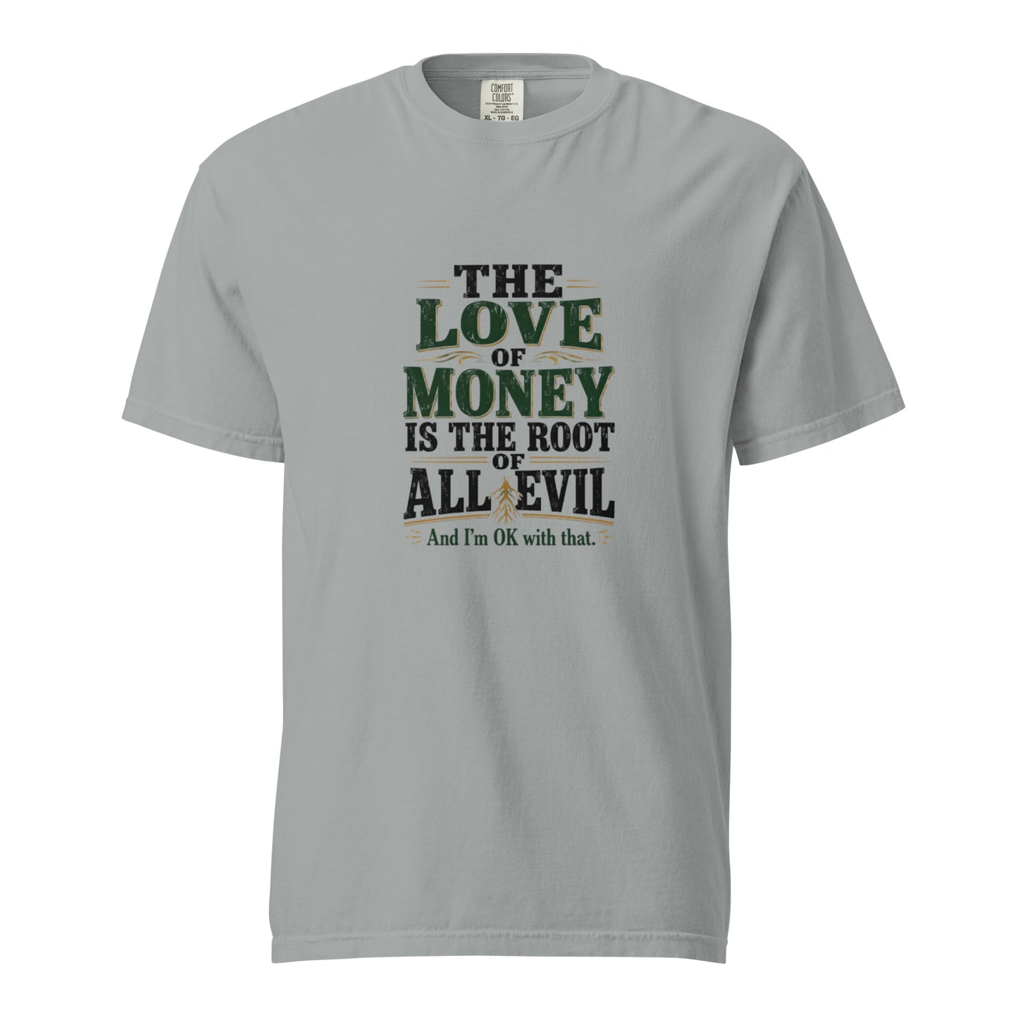 Unisex garment-dyed heavyweight T-shirt with "The love of money is the root of all evil and I'm OK with that" text in granite color.