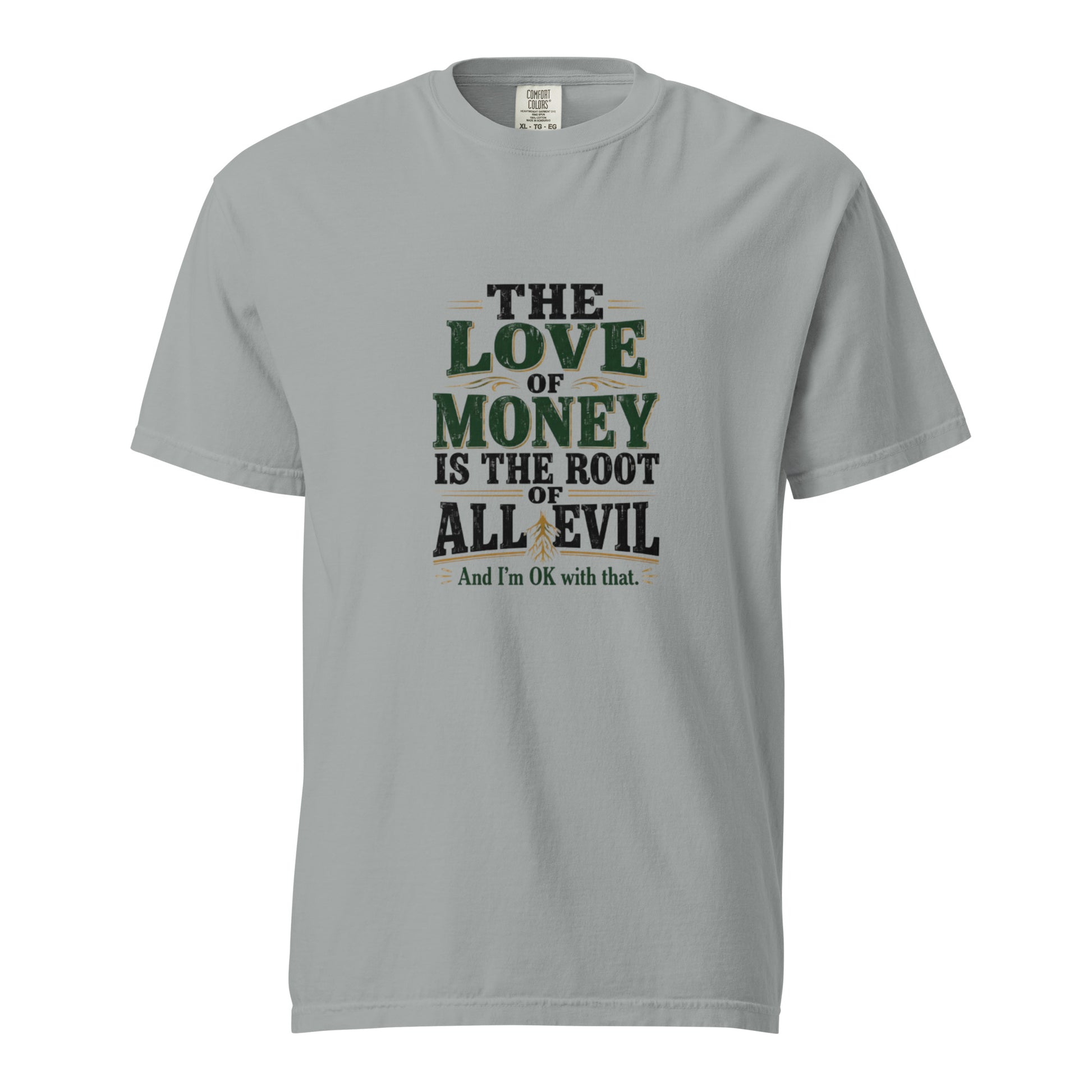 Unisex garment-dyed heavyweight T-shirt with "The love of money is the root of all evil and I'm OK with that" text in granite color.
