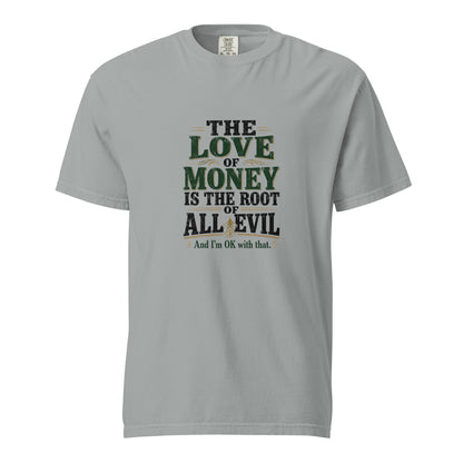 Unisex garment-dyed heavyweight T-shirt with "The love of money is the root of all evil and I'm OK with that" text in granite color.