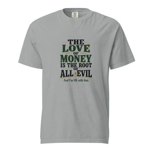 Unisex garment-dyed heavyweight T-shirt with "The love of money is the root of all evil and I'm OK with that" text in granite color.