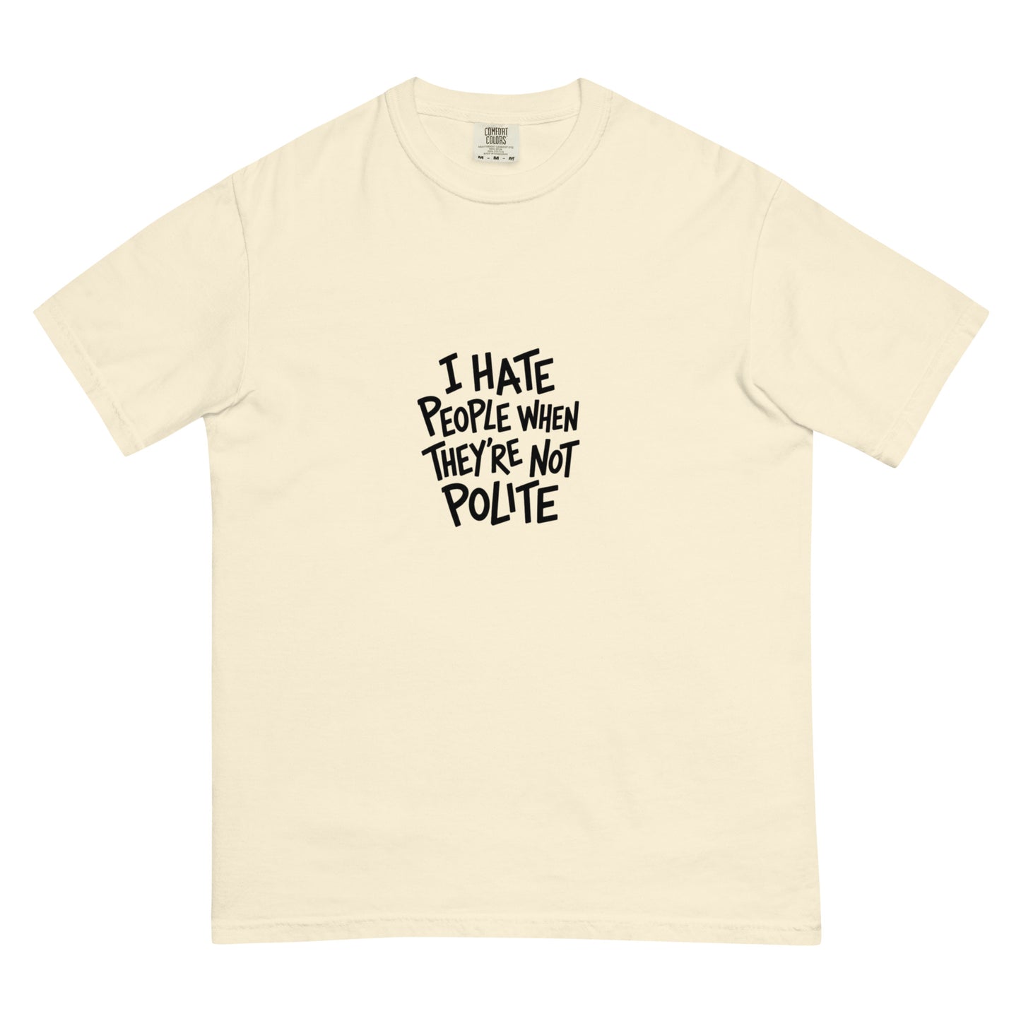 Unisex ivory garment-dyed heavyweight T-shirt with "I hate people when they're not polite" printed on the front by wayward.biz.