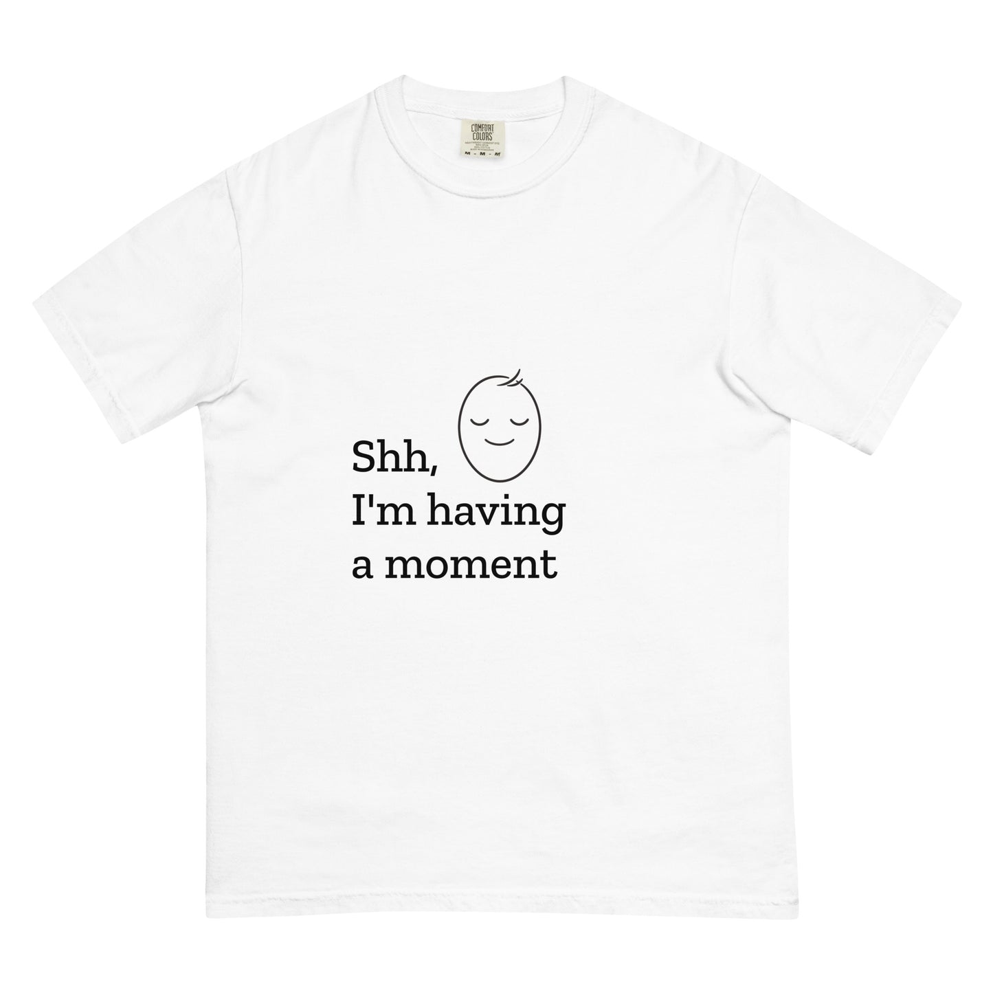 White unisex garment-dyed heavyweight T-shirt with "Shh, I'm having a moment" print, from wayward.biz.