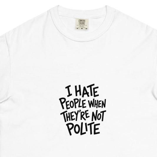 White unisex garment-dyed heavyweight T-shirt with "I hate people when they're not polite" text, from wayward.biz.