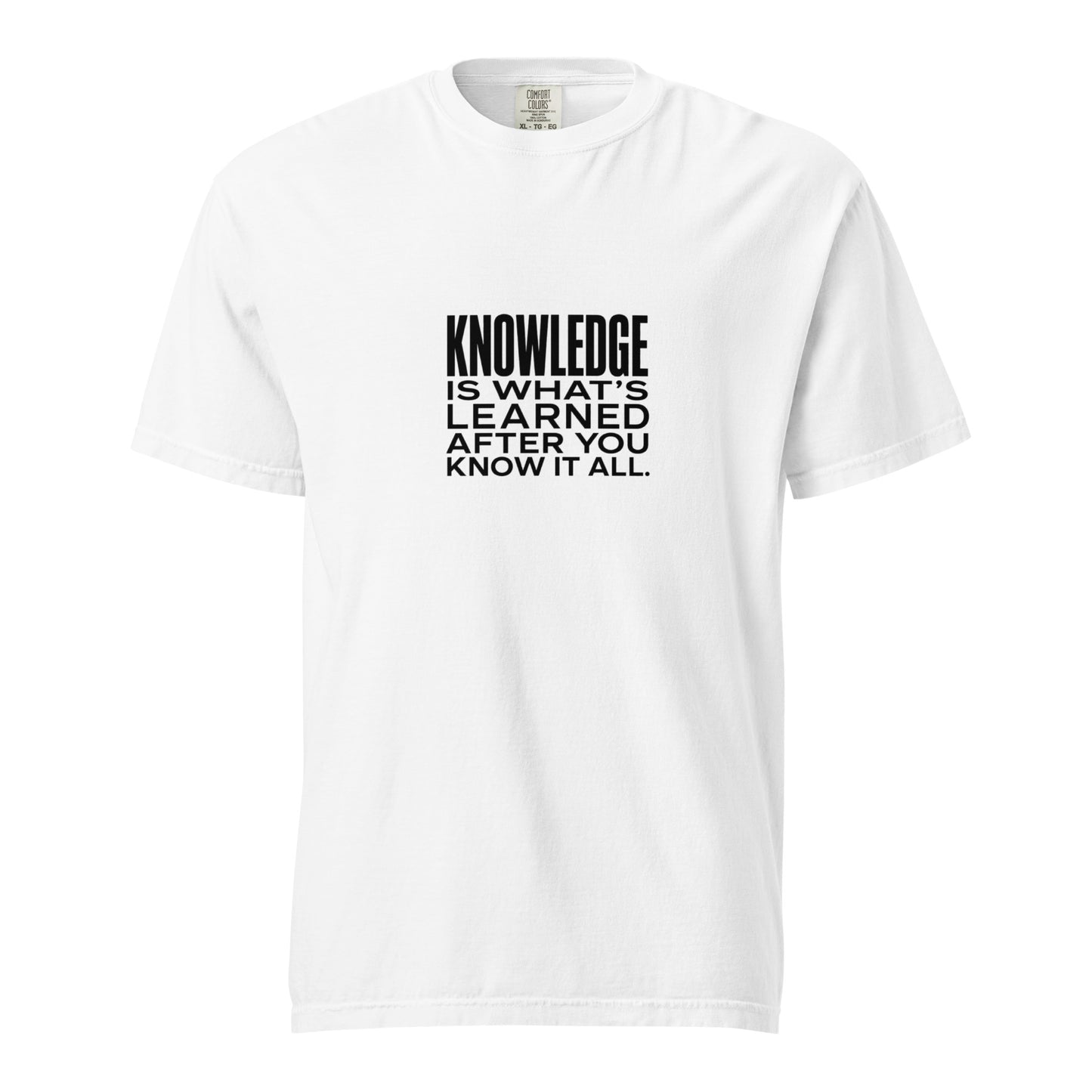 Unisex white garment-dyed heavyweight T-shirt with "Knowledge is what's learned after you know it all" print, by wayward.biz.