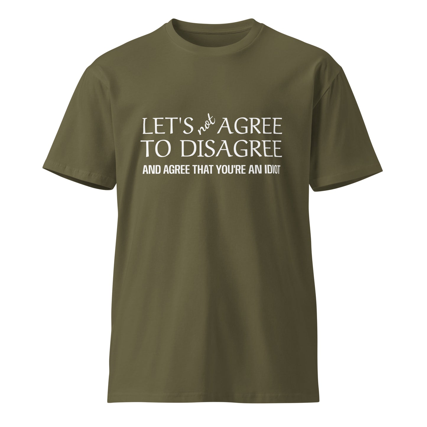 Unisex premium army green t-shirt with "Let's Not Agree to Disagree" printed front, from wayward.biz.