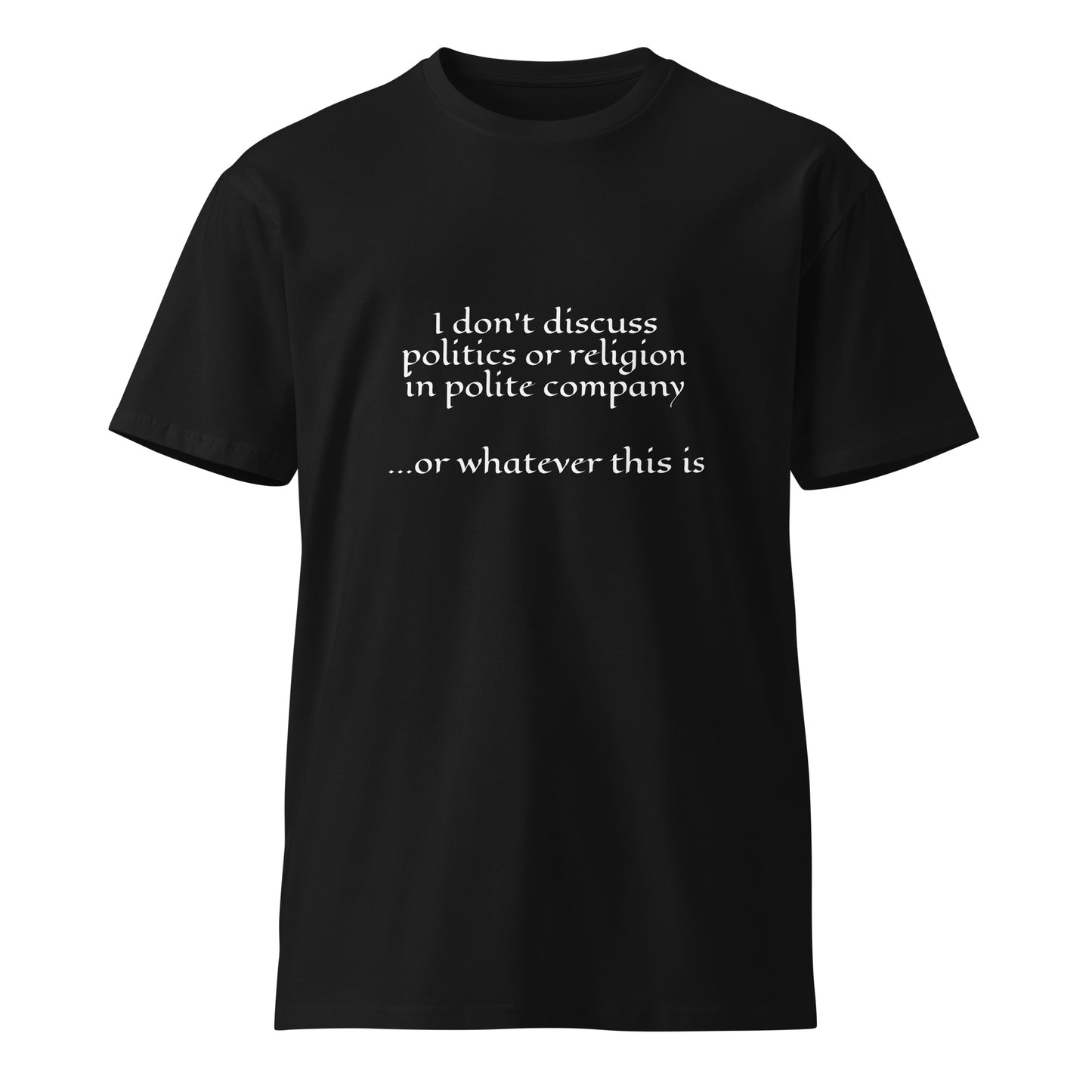 Unisex black premium T-shirt with humorous quote about discussing politics or religion, from wayward.biz.