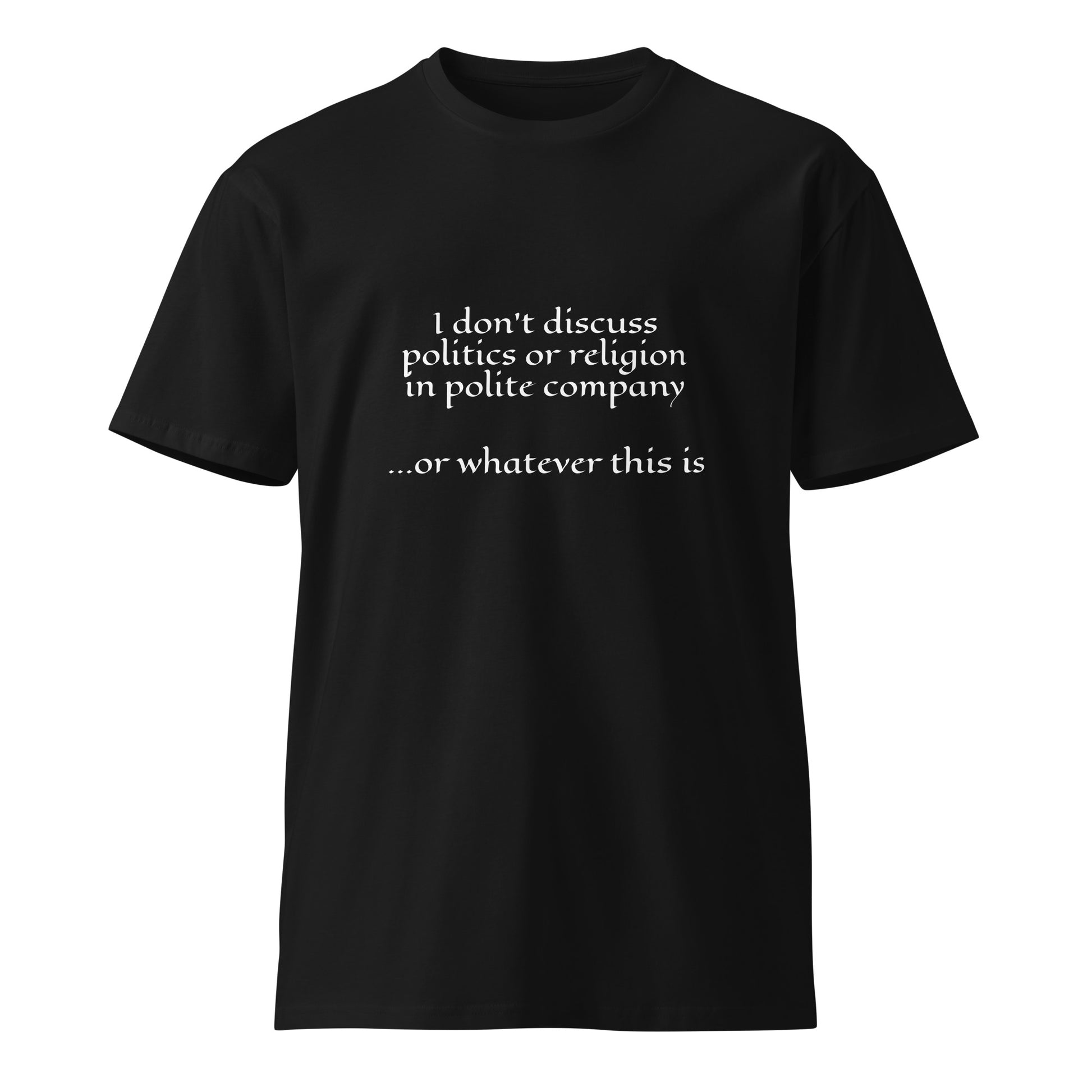 Unisex black premium T-shirt with humorous quote about discussing politics or religion, from wayward.biz.