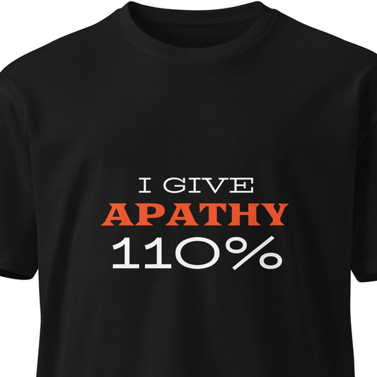 Unisex black premium T-shirt with "I Give Apathy 110%" design by wayward.biz, front view showing bold graphic and comfortable fit.