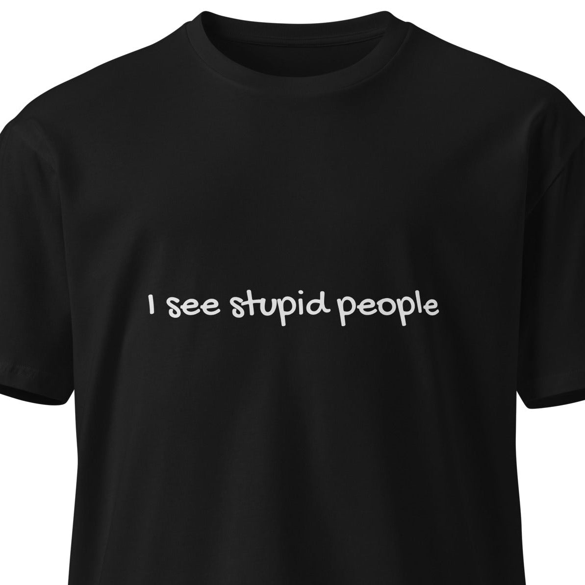 Unisex black premium T-shirt from Wayward.biz featuring a front design with the phrase "I see stupid people" in bold lettering.