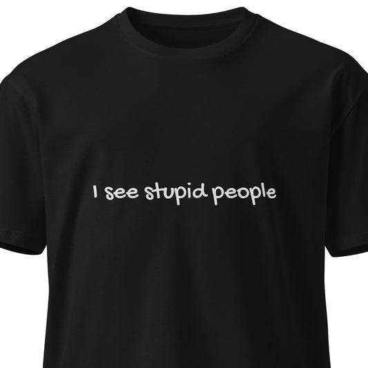 Unisex black premium T-shirt from Wayward.biz featuring a front design with the phrase "I see stupid people" in bold lettering.