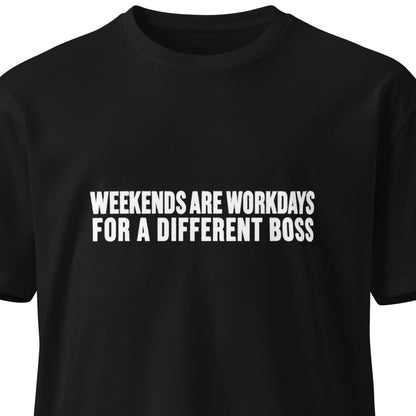 Unisex black premium T-shirt with "Weekends are workdays for a different boss" print, featuring a casual fit and stylish design.