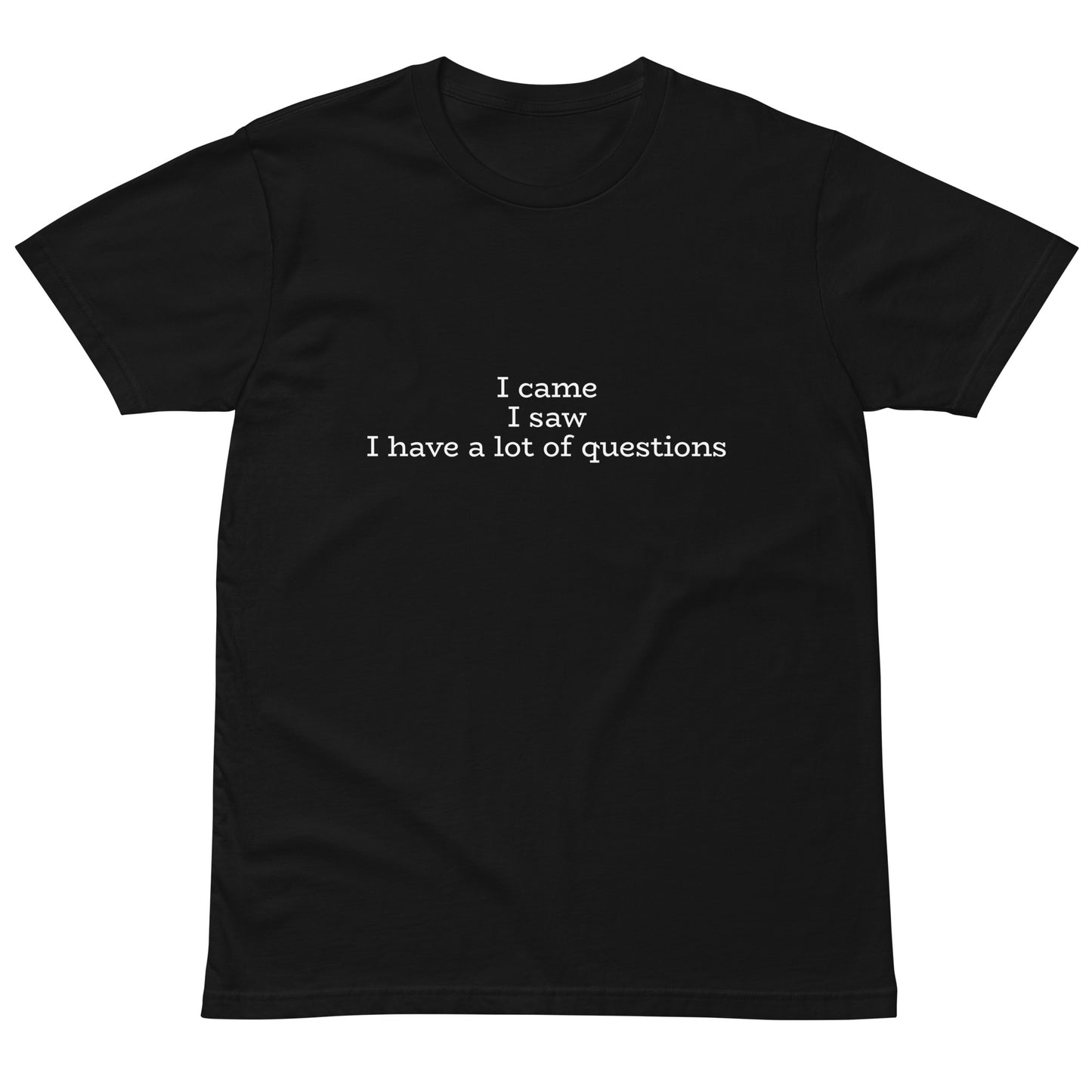 Unisex black premium t-shirt with "I came. I saw. I have a lot of questions" printed front, casual fit, stylish design from wayward.biz