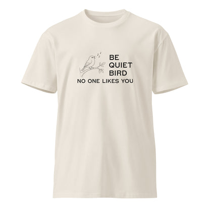 Unisex Be Quiet Bird No One Likes You premium t-shirt in bone color, front view showing graphic design and comfortable fit.