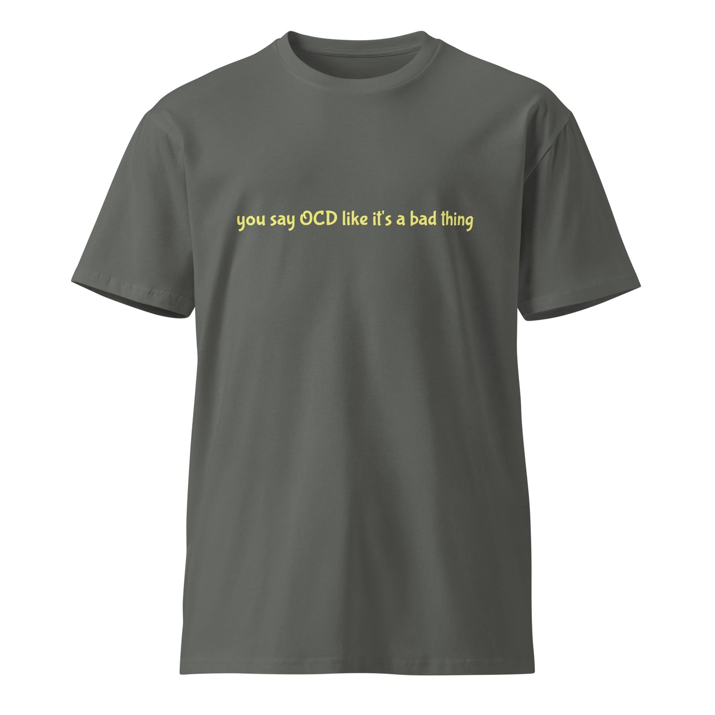Unisex charcoal premium T-shirt with "You say OCD like it's a bad thing" slogan, featuring a comfortable fit and casual style.