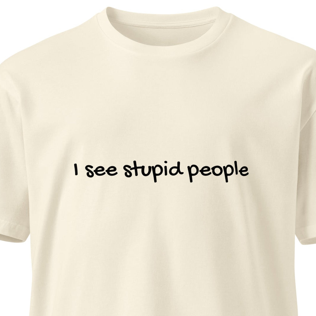 Unisex premium light T-shirt with "I see stupid people" print, natural front view, by wayward.biz.