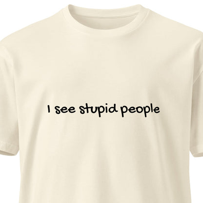 Unisex premium light T-shirt with "I see stupid people" print, natural front view, by wayward.biz.