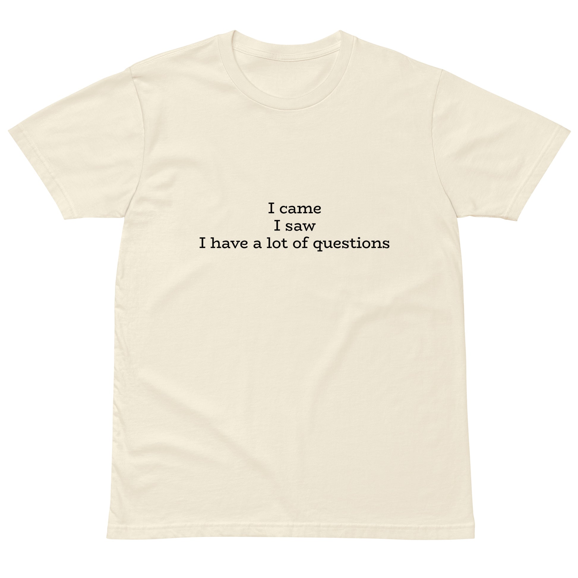 Unisex premium light t-shirt with "I came. I saw. I have a lot of questions" print, natural color, front view, from wayward.biz.