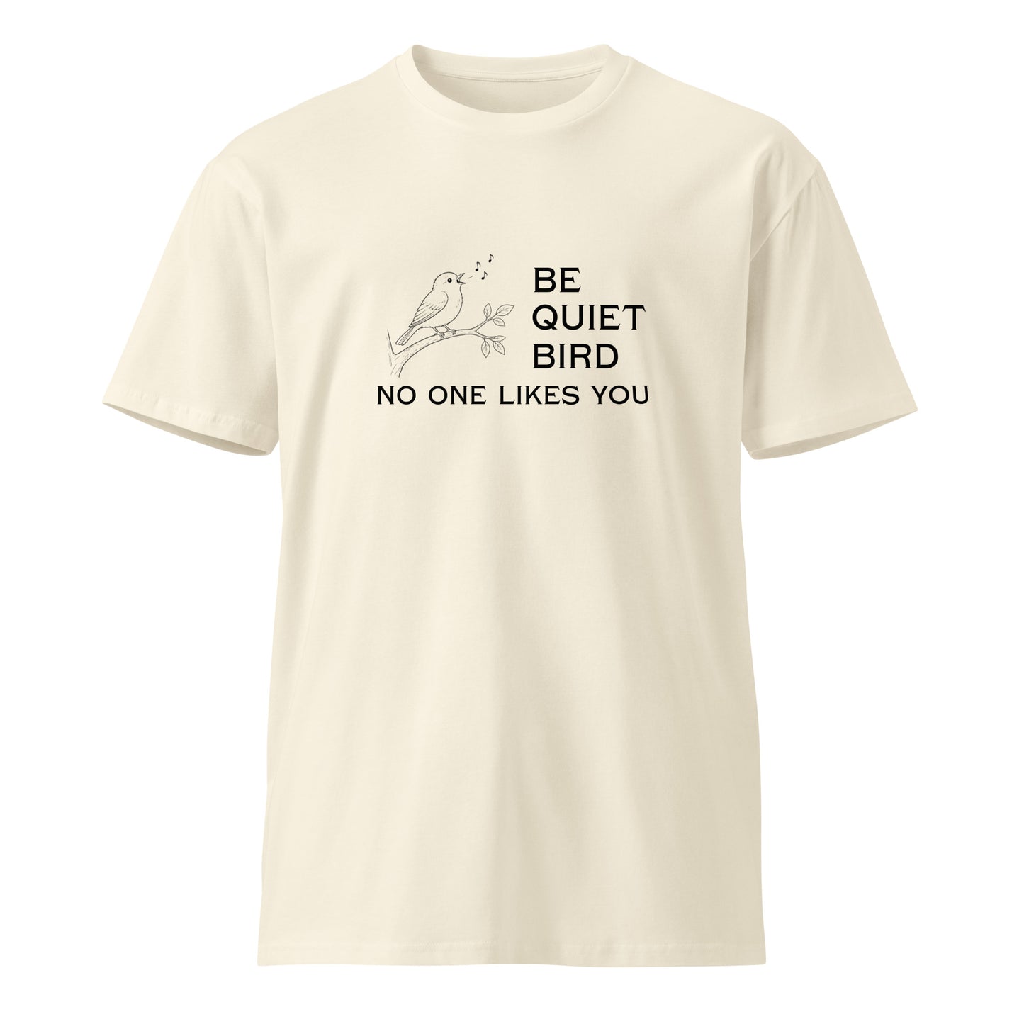 Be Quiet Bird unisex premium T-shirt in natural color featuring a front graphic design, made by wayward.biz.