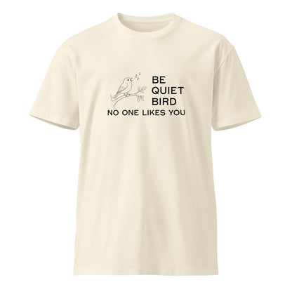 Be Quiet Bird unisex premium T-shirt in natural color featuring a front graphic design, made by wayward.biz.