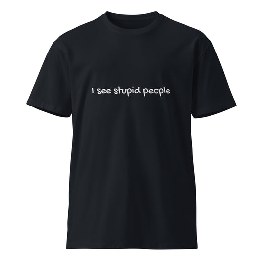 Unisex navy premium T-shirt with "I see stupid people" printed on the front by Wayward.biz, casual and comfortable fit.