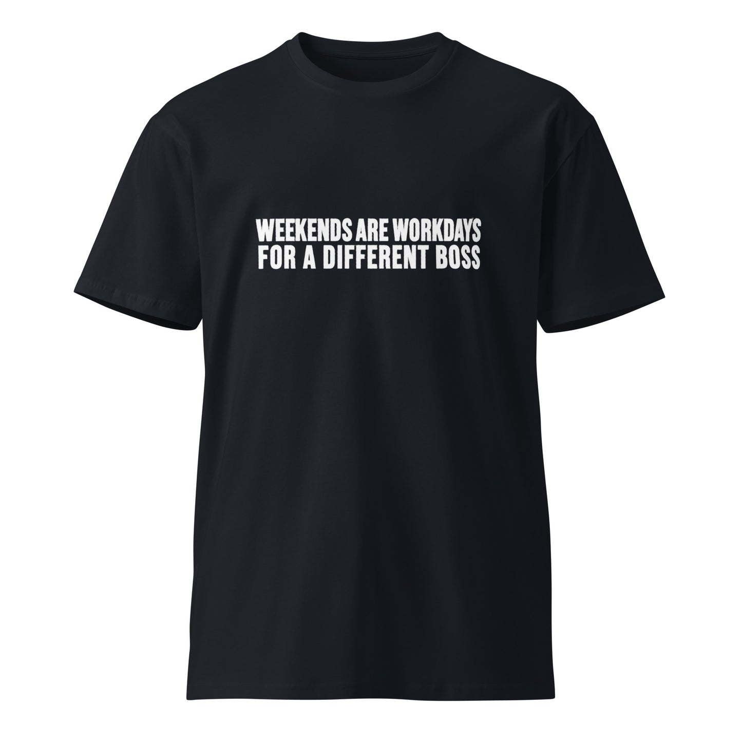 Unisex navy premium T-shirt from wayward.biz with a "Weekends are workdays for a different boss" graphic on front.