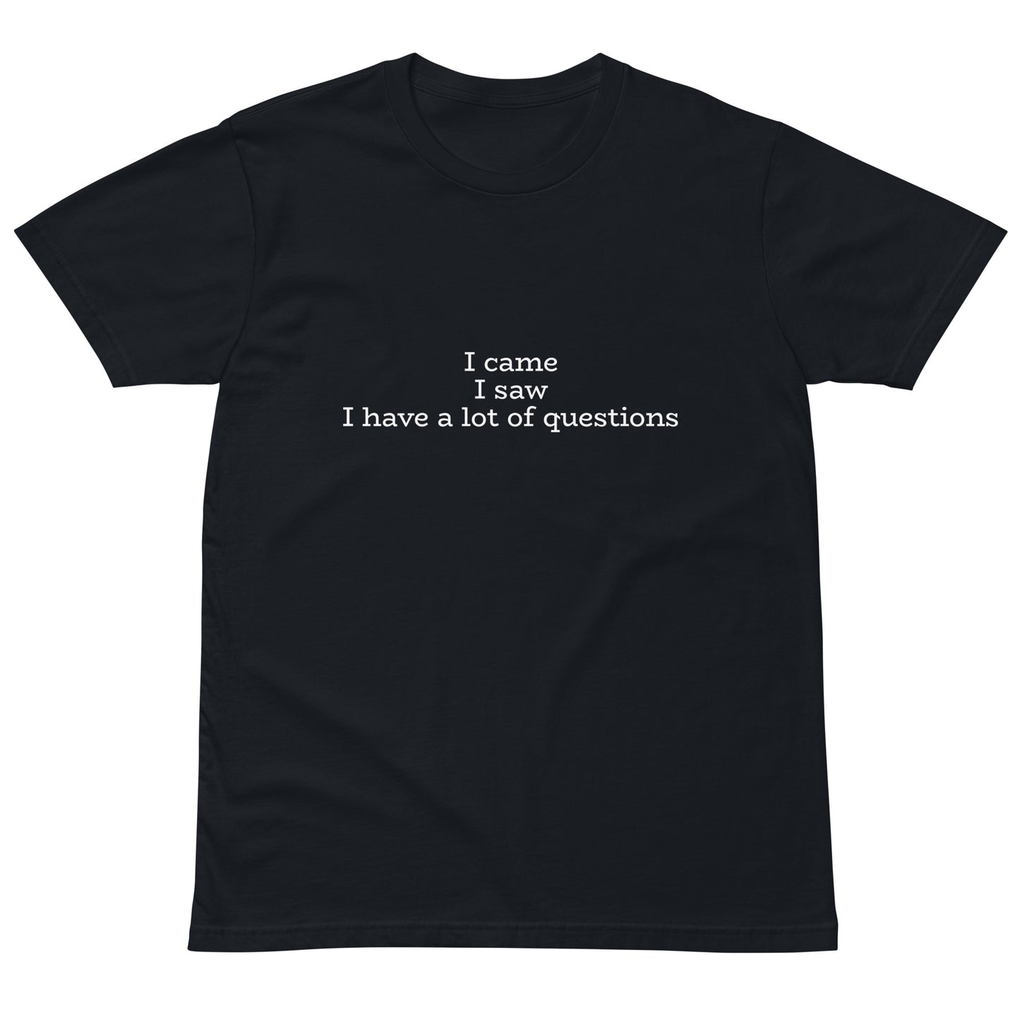 Unisex navy premium t-shirt with the text "I came. I saw. I have a lot of questions" printed on the front, from wayward.biz.
