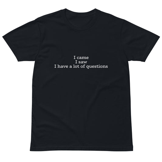 Unisex navy premium t-shirt with the text "I came. I saw. I have a lot of questions" printed on the front, from wayward.biz.