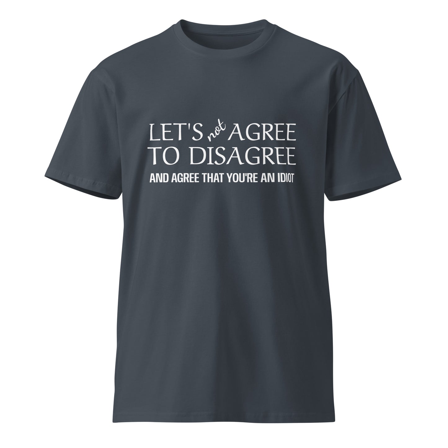 Unisex premium petrol blue T-shirt with "Let's Not Agree to Disagree" design from wayward.biz, front view.