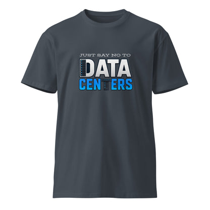 Unisex premium petrol blue T-shirt featuring "Just Say No to Data Centers" graphic by wayward.biz, front view.