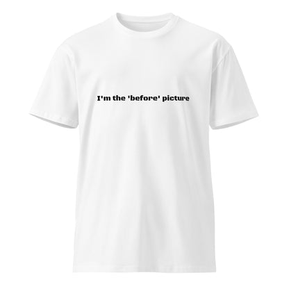 Unisex white premium T-shirt from wayward.biz with "I'm the 'before' picture" text on front, casual fit, and light fabric.