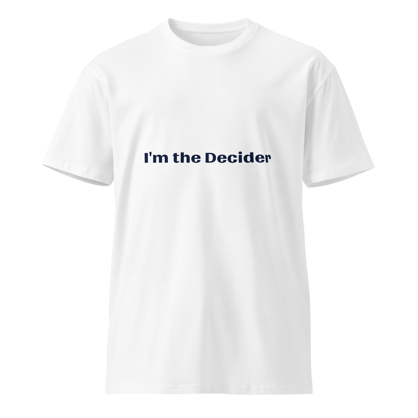 White unisex premium T-shirt from Wayward.biz featuring the "I'm the Decider" design on the front.