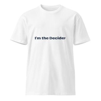 White unisex premium T-shirt from Wayward.biz featuring the "I'm the Decider" design on the front.