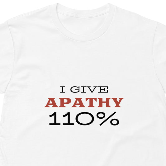 White unisex premium T-shirt with "I Give Apathy 110%" slogan from wayward.biz, shown from the front view.