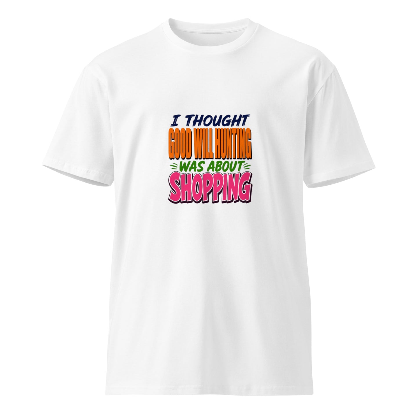 Unisex white premium T-shirt featuring the text "I thought Good Will Hunting was about shopping" from wayward.biz.