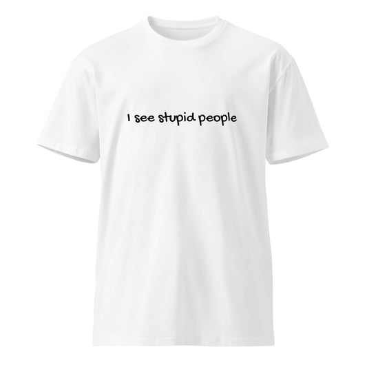 White unisex premium T-shirt with "I see stupid people" print from wayward.biz, shown from the front.