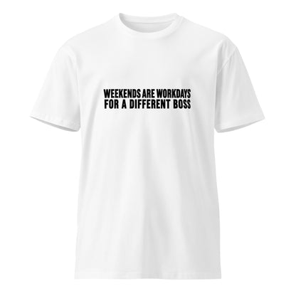 Unisex white premium T-shirt with "Weekends are workdays for a different boss" slogan, casual style, from wayward.biz.