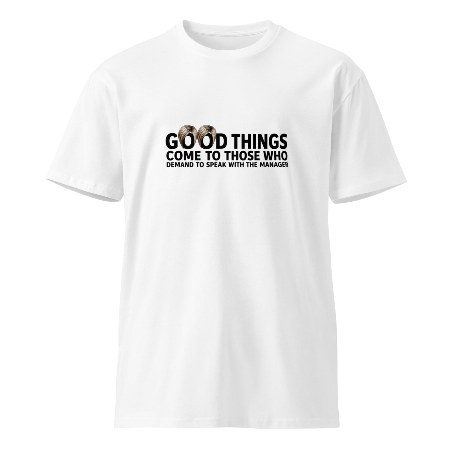 Unisex white premium T-shirt with "Good things come to those who demand to speak with the manager" text, casual fit, front view.